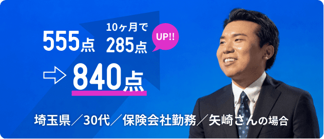 555点→840点 10ヶ月で285点UP!!! 埼玉県／30代／保険会社勤務／矢崎さんの場合